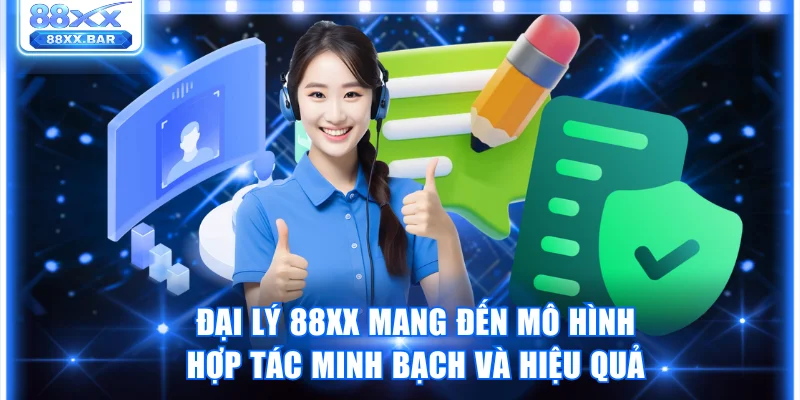 Đại lý 88XX mang đến mô hình hợp tác minh bạch và hiệu quả